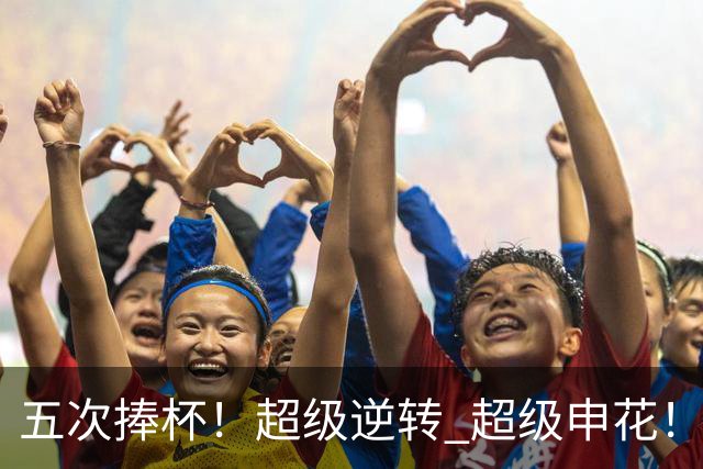 五次捧杯！超级逆转 超级申花！中国职业队之最